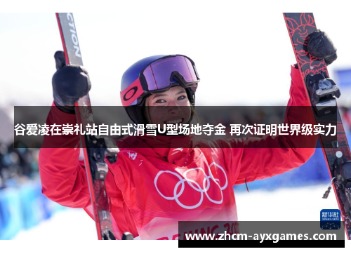 谷爱凌在崇礼站自由式滑雪U型场地夺金 再次证明世界级实力