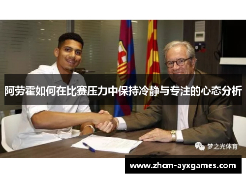 阿劳霍如何在比赛压力中保持冷静与专注的心态分析