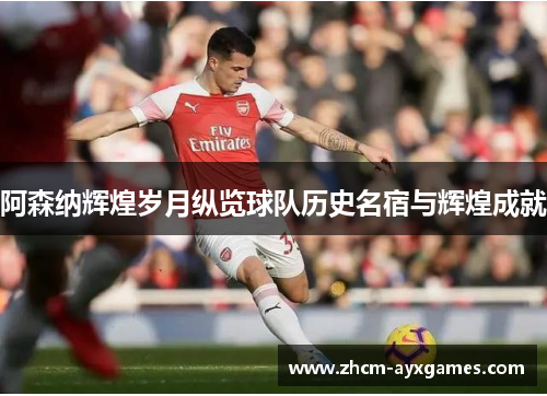 阿森纳辉煌岁月纵览球队历史名宿与辉煌成就 阿森纳辉煌岁月纵览球队历史名宿与辉煌成就