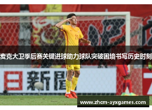 麦克大卫季后赛关键进球助力球队突破困境书写历史时刻