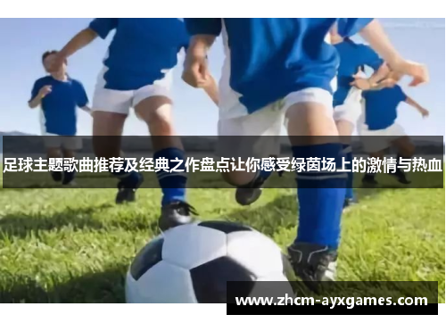 足球主题歌曲推荐及经典之作盘点让你感受绿茵场上的激情与热血