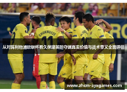 从对阵利物浦欧联杯看久保建英防守端真实价值与战术意义全面评估