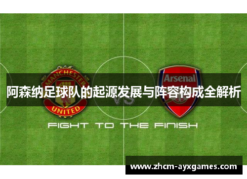 阿森纳足球队的起源发展与阵容构成全解析 阿森纳足球队的起源发展与阵容构成全解析