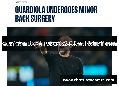 曼城官方确认罗德里成功接受手术预计恢复时间明确