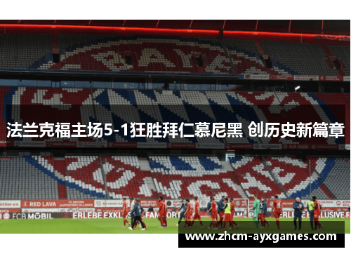 法兰克福主场5-1狂胜拜仁慕尼黑 创历史新篇章 法兰克福主场5-1狂胜拜仁慕尼黑 创历史新篇章